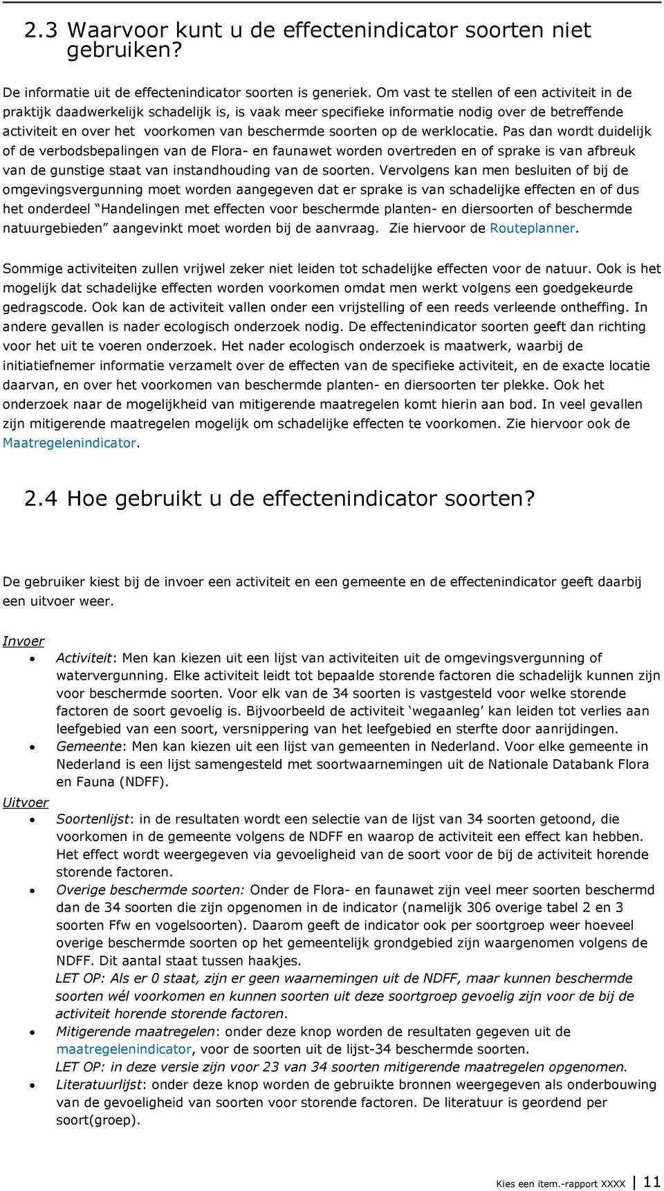 op de werklocatie. Pas dan wordt duidelijk of de verbodsbepalingen van de Flora- en faunawet worden overtreden en of sprake is van afbreuk van de gunstige staat van instandhouding van de soorten.