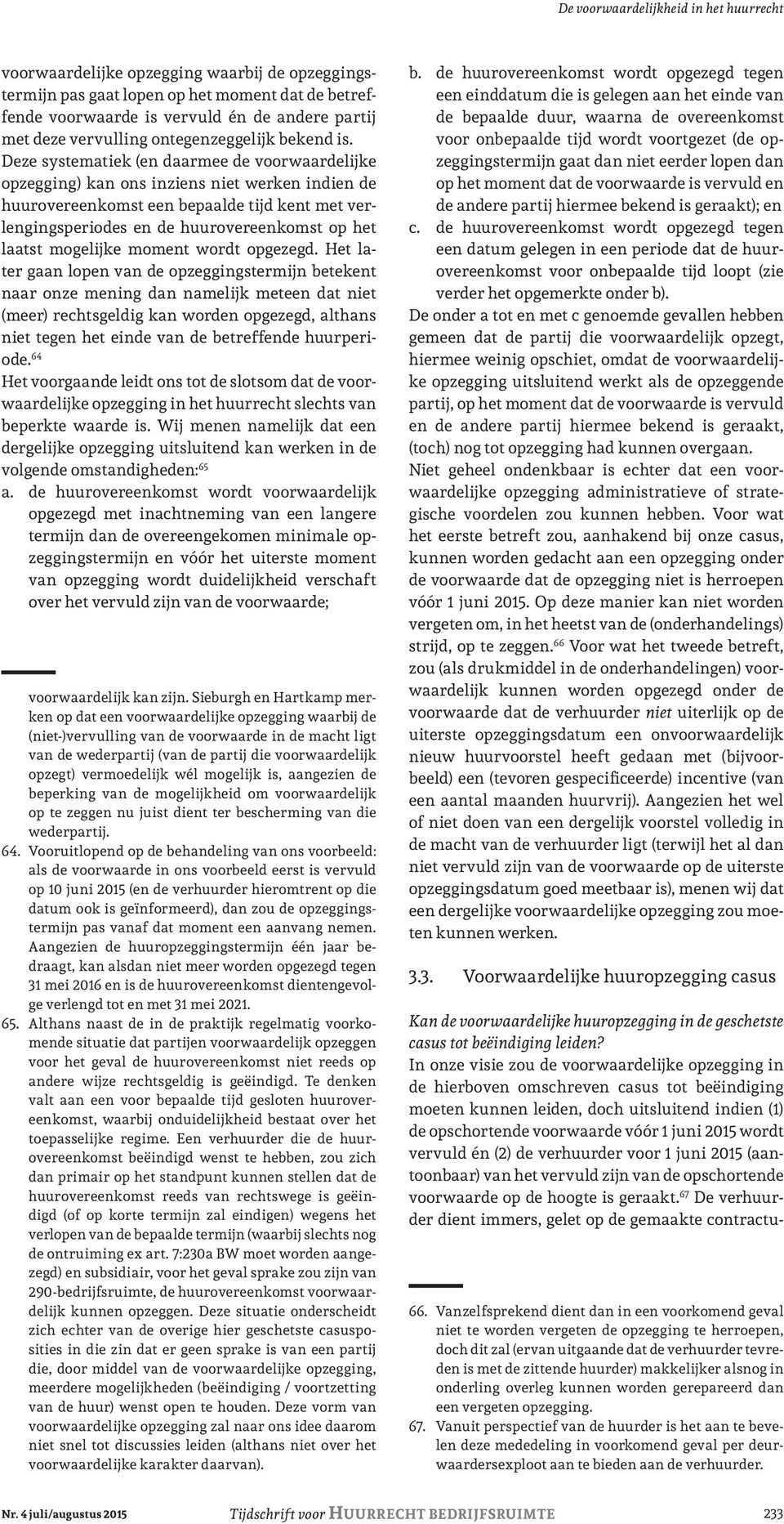 Deze systematiek (en daarmee de voorwaardelijke opzegging) kan ons inziens niet werken indien de huurovereenkomst een bepaalde tijd kent met verlengingsperiodes en de huurovereenkomst op het laatst