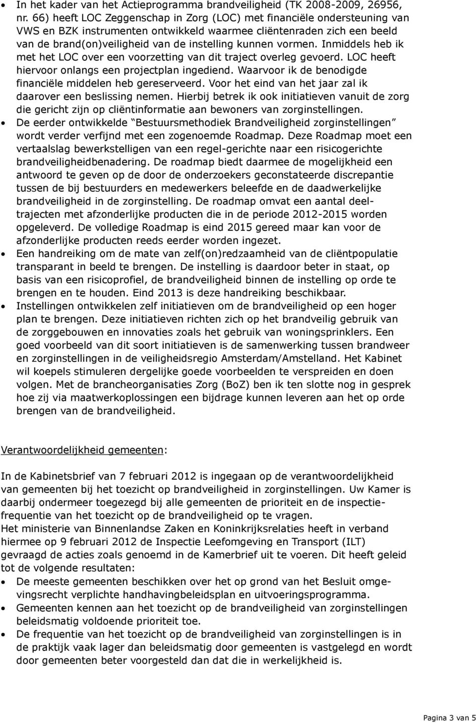 vormen. Inmiddels heb ik met het LOC over een voorzetting van dit traject overleg gevoerd. LOC heeft hiervoor onlangs een projectplan ingediend.