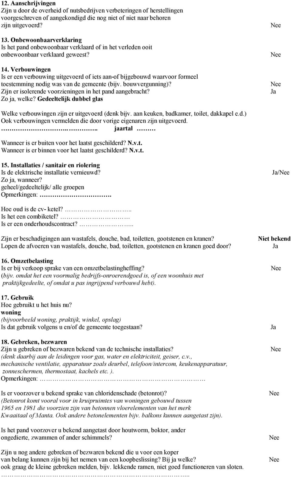 Verbouwingen Is er een verbouwing uitgevoerd of iets aan-of bijgebouwd waarvoor formeel toestemming nodig was van de gemeente (bijv. bouwvergunning)?