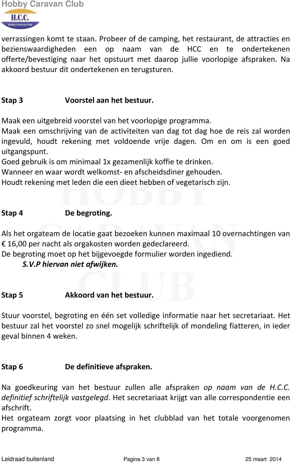 Na akkoord bestuur dit ondertekenen en terugsturen. Stap 3 Voorstel aan het bestuur. Maak een uitgebreid voorstel van het voorlopige programma.