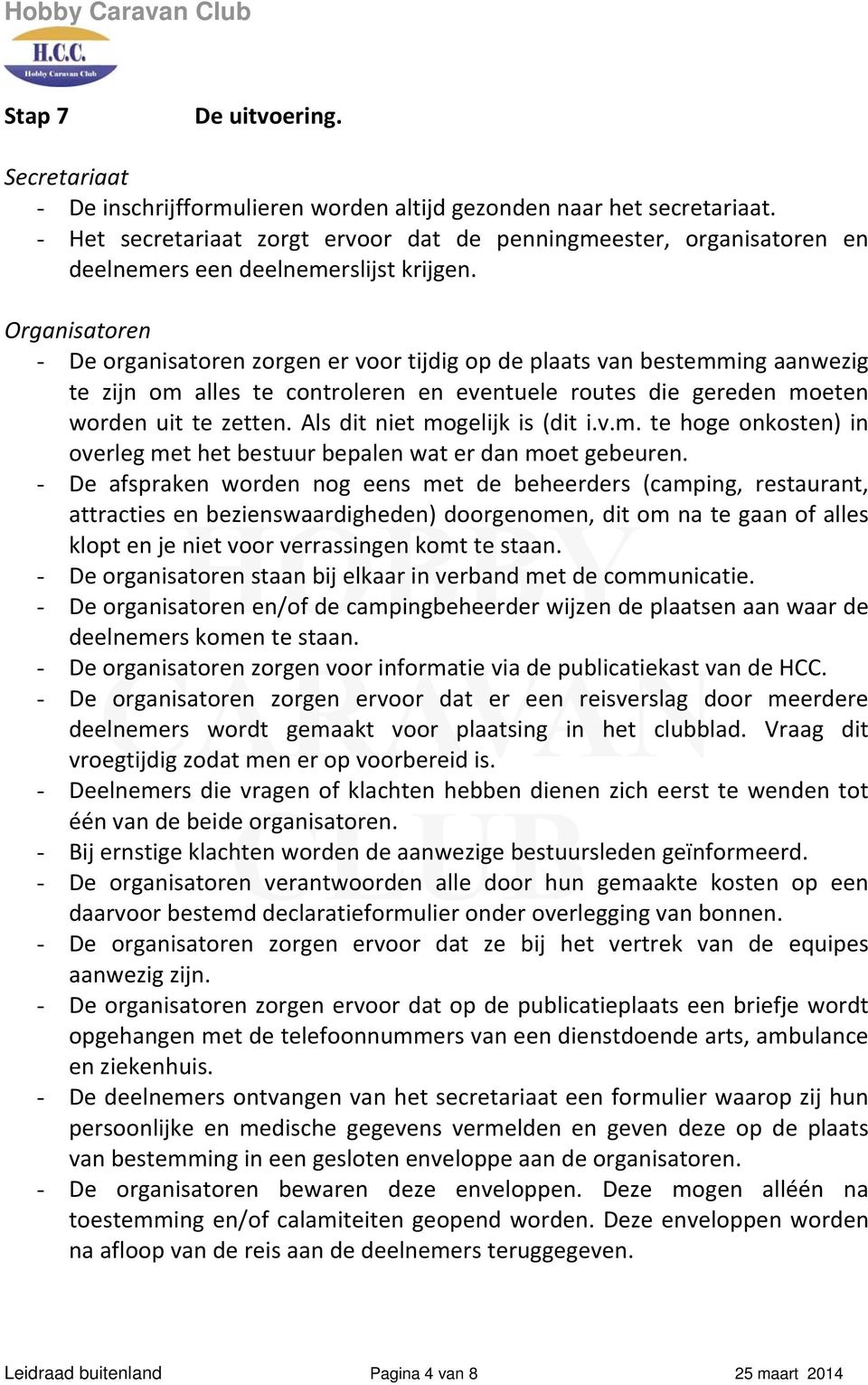 Organisatoren - De organisatoren zorgen er voor tijdig op de plaats van bestemming aanwezig te zijn om alles te controleren en eventuele routes die gereden moeten worden uit te zetten.