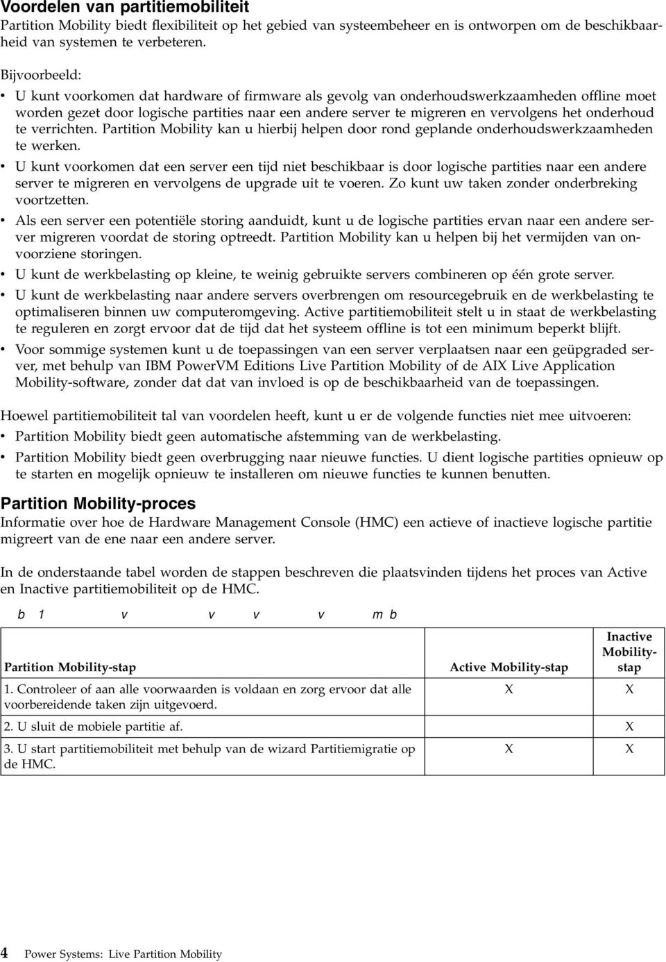 onderhoud te errichten. Partition Mobility kan u hierbij helpen door rond geplande onderhoudswerkzaamheden te werken.