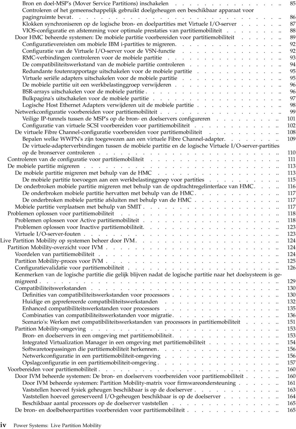 ........ 88 Door HMC beheerde systemen: De mobiele partitie oorbereiden oor partitiemobiliteit....... 89 Configuratieereisten om mobiele IBM i-partities te migreren.