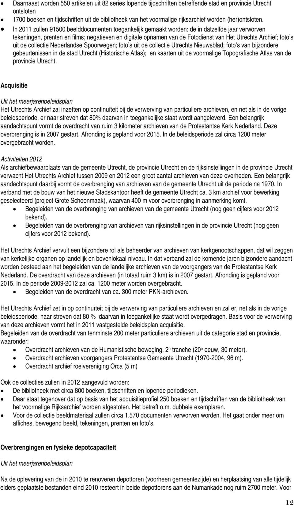 In 2011 zullen 91500 beelddocumenten toegankelijk gemaakt worden: de in datzelfde jaar verworven tekeningen, prenten en films; negatieven en digitale opnamen van de Fotodienst van Het Utrechts