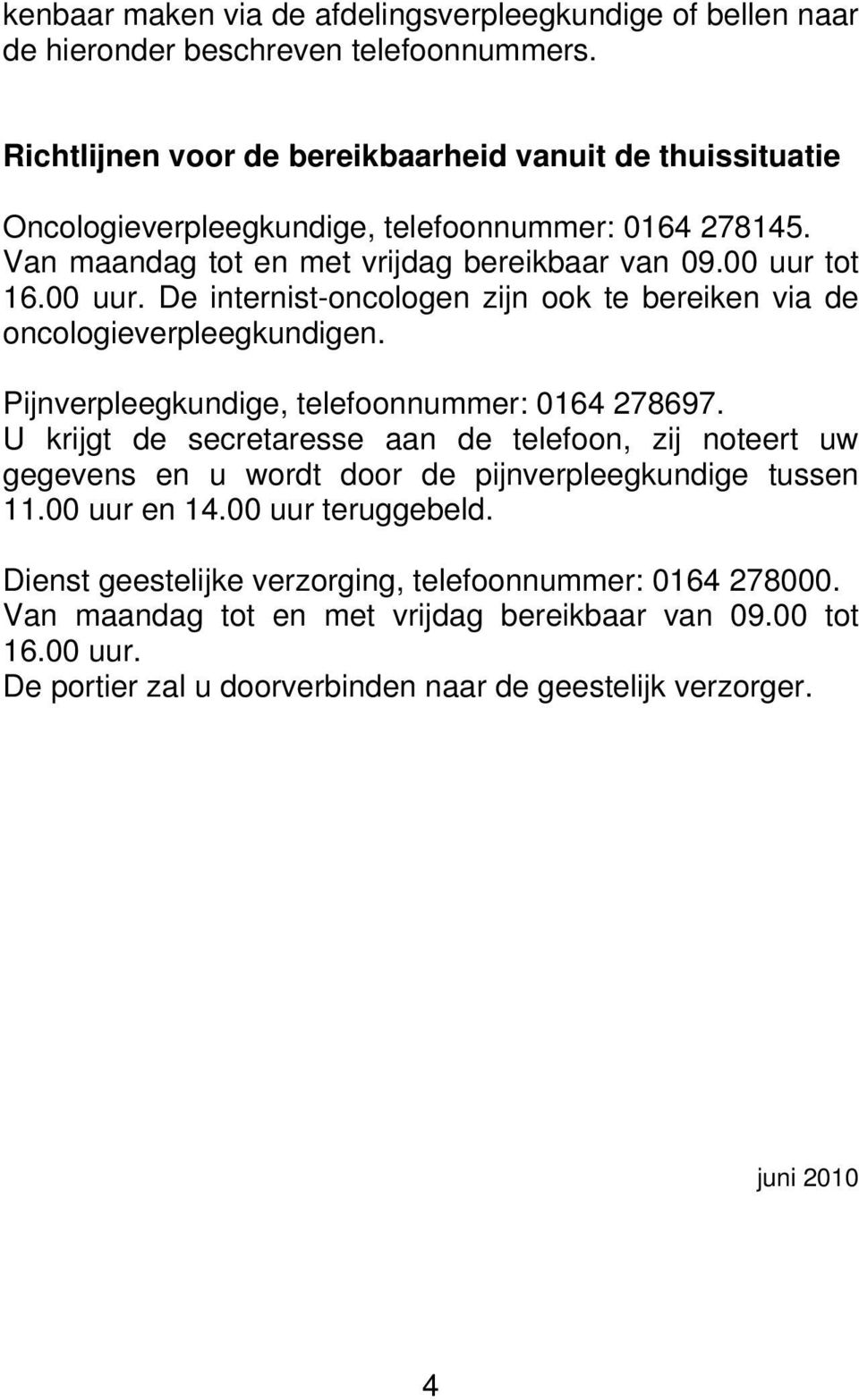 tot 16.00 uur. De internist-oncologen zijn ook te bereiken via de oncologieverpleegkundigen. Pijnverpleegkundige, telefoonnummer: 0164 278697.