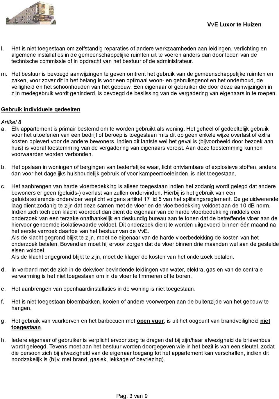 Het bestuur is bevoegd aanwijzingen te geven omtrent het gebruik van de gemeenschappelijke ruimten en zaken, voor zover dit in het belang is voor een optimaal woon- en gebruiksgenot en het onderhoud,