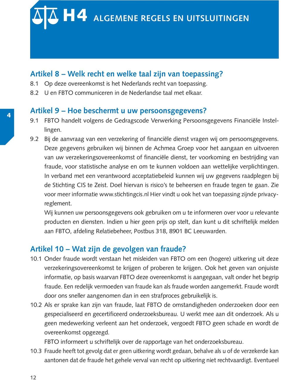 Deze gegevens gebruiken wij binnen de Achmea Groep voor het aangaan en uitvoeren van uw verzekeringsovereenkomst of financiële dienst, ter voorkoming en bestrijding van fraude, voor statistische