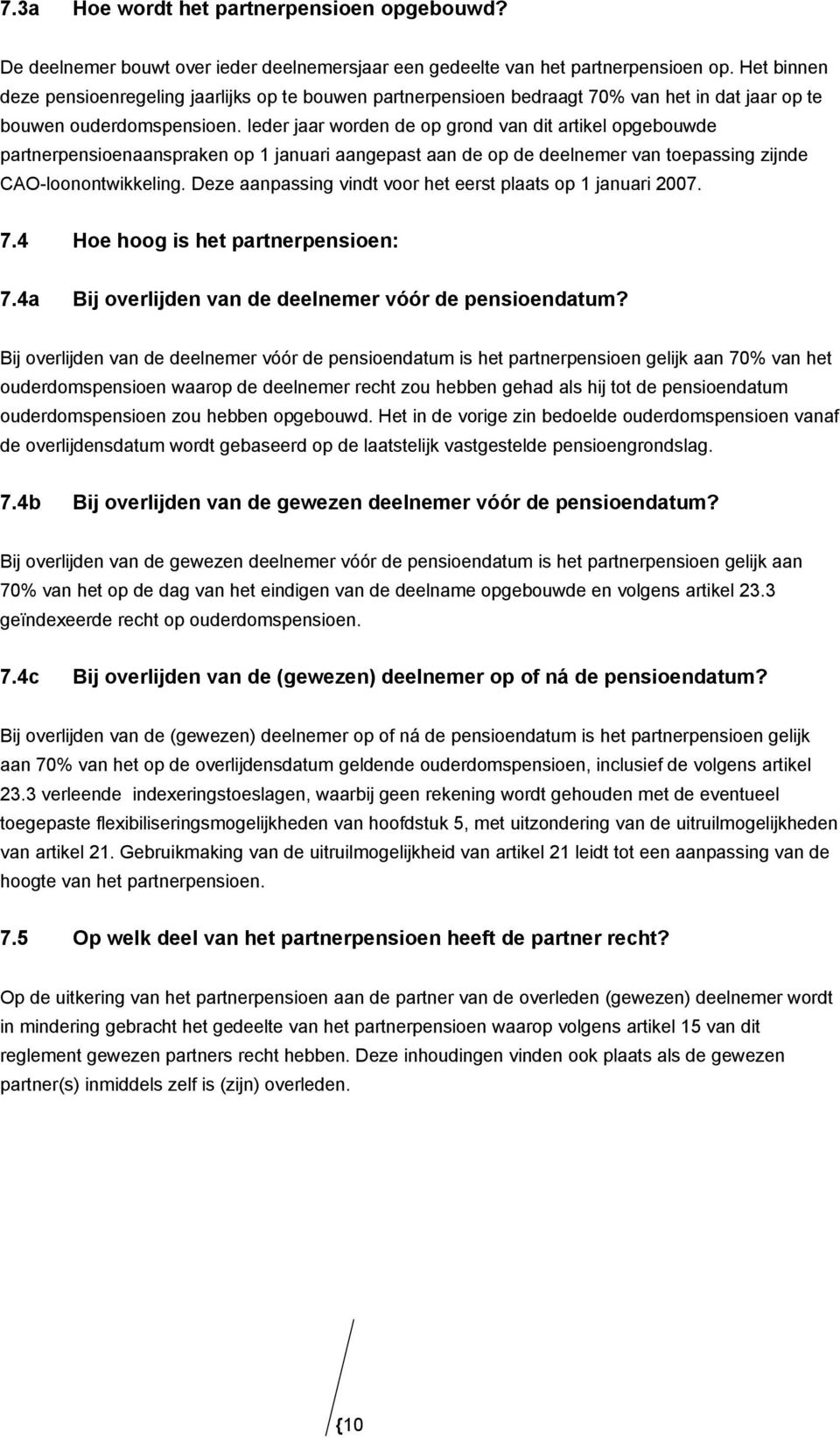 Ieder jaar worden de op grond van dit artikel opgebouwde partnerpensioenaanspraken op 1 januari aangepast aan de op de deelnemer van toepassing zijnde CAO-loonontwikkeling.