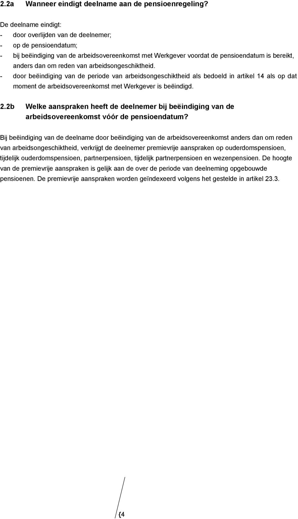 arbeidsongeschiktheid. - door beëindiging van de periode van arbeidsongeschiktheid als bedoeld in artikel 14 als op dat moment de arbeidsovereenkomst met Werkgever is beëindigd. 2.