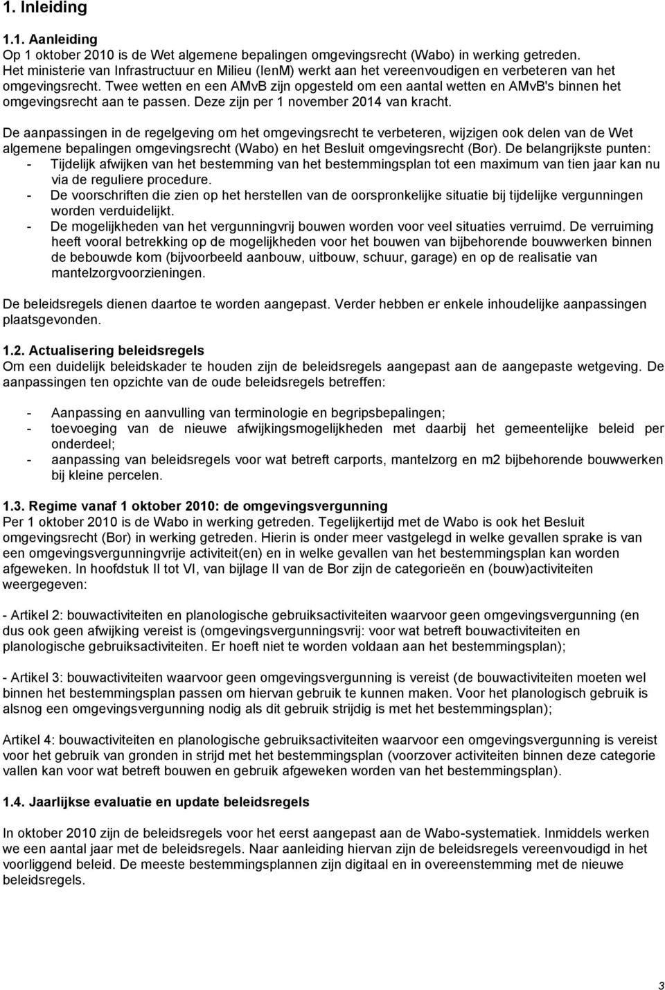 Twee wetten en een AMvB zijn pgesteld m een aantal wetten en AMvB's binnen het mgevingsrecht aan te passen. Deze zijn per 1 nvember 2014 van kracht.