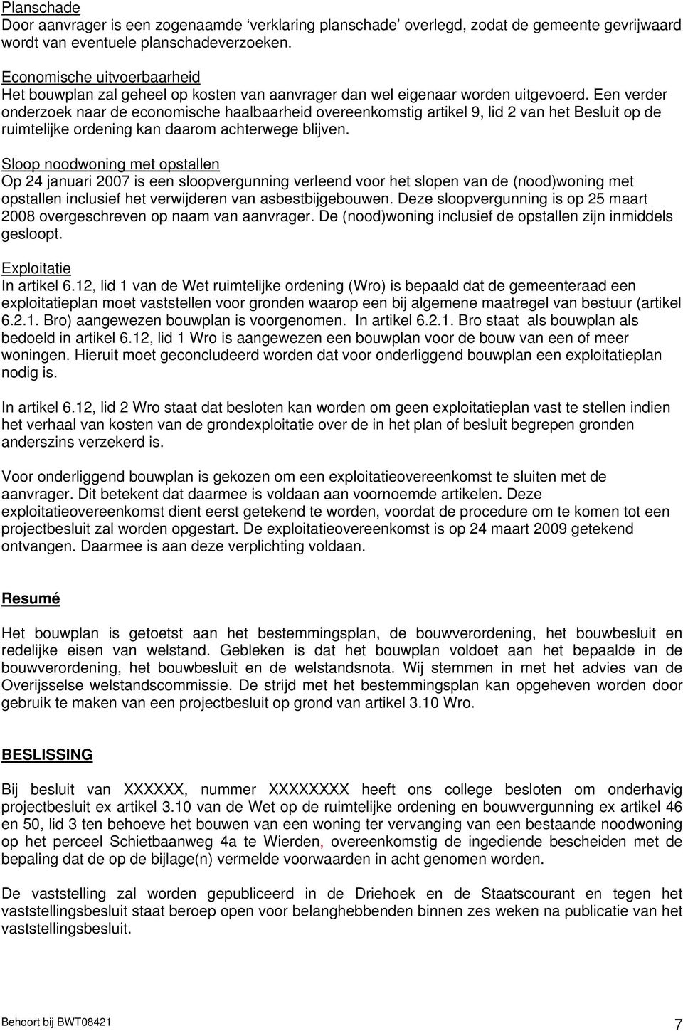 Een verder onderzoek naar de economische haalbaarheid overeenkomstig artikel 9, lid 2 van het Besluit op de ruimtelijke ordening kan daarom achterwege blijven.