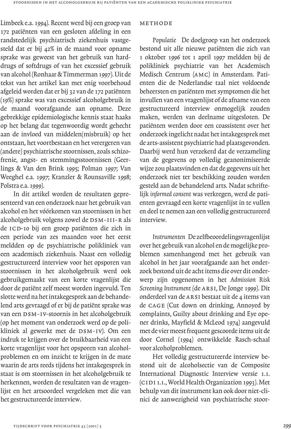 gebruik van harddrugs of softdrugs of van het excessief gebruik van alcohol (Ronhaar & Timmerman 1997).