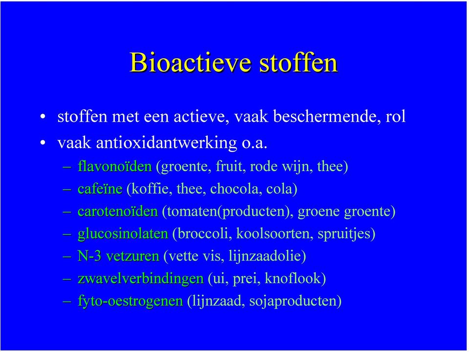 (tomaten(producten), groene groente) glucosinolaten (broccoli, koolsoorten, spruitjes) N-3 vetzuren