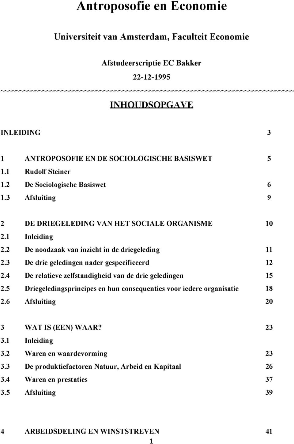 1 Inleiding 2.2 De noodzaak van inzicht in de driegeleding 11 2.3 De drie geledingen nader gespecificeerd 12 2.4 De relatieve zelfstandigheid van de drie geledingen 15 2.