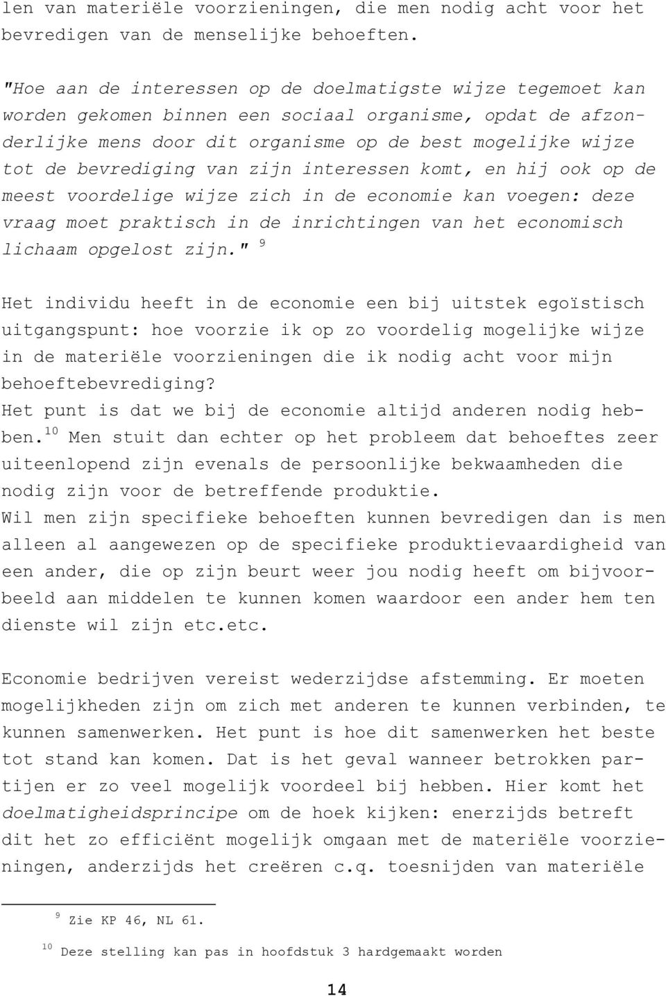 van zijn interessen komt, en hij ook op de meest voordelige wijze zich in de economie kan voegen: deze vraag moet praktisch in de inrichtingen van het economisch lichaam opgelost zijn.