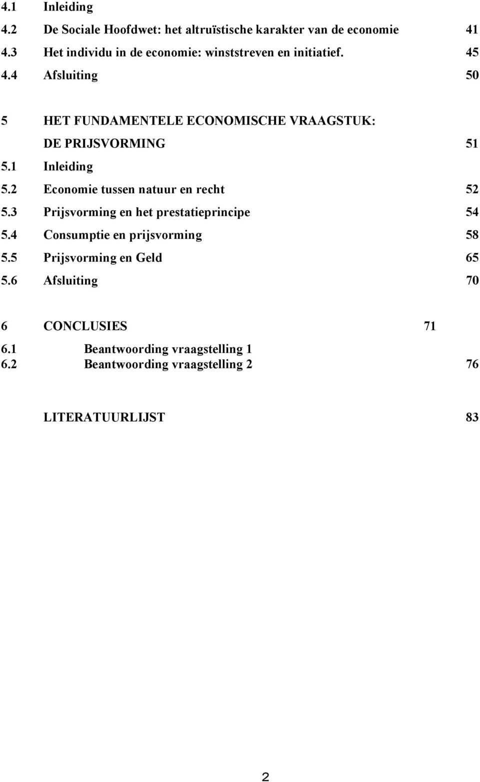 4 Afsluiting 50 5 HET FUNDAMENTELE ECONOMISCHE VRAAGSTUK: DE PRIJSVORMING 51 5.1 Inleiding 5.