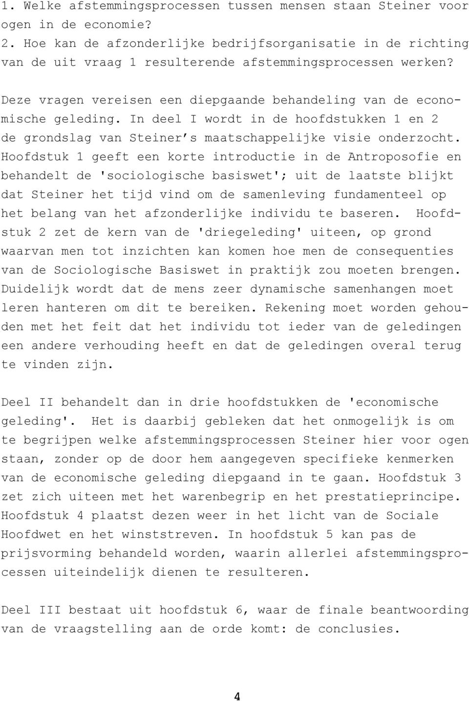 In deel I wordt in de hoofdstukken 1 en 2 de grondslag van Steiner s maatschappelijke visie onderzocht.