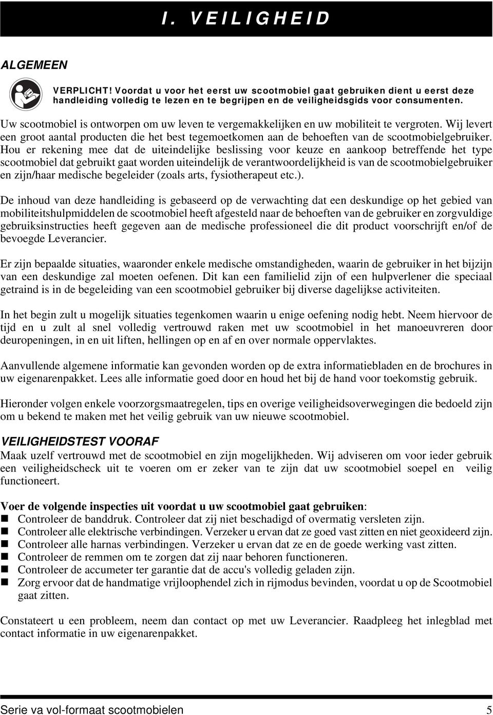 Wij levert een groot aantal producten die het best tegemoetkomen aan de behoeften van de scootmobielgebruiker.