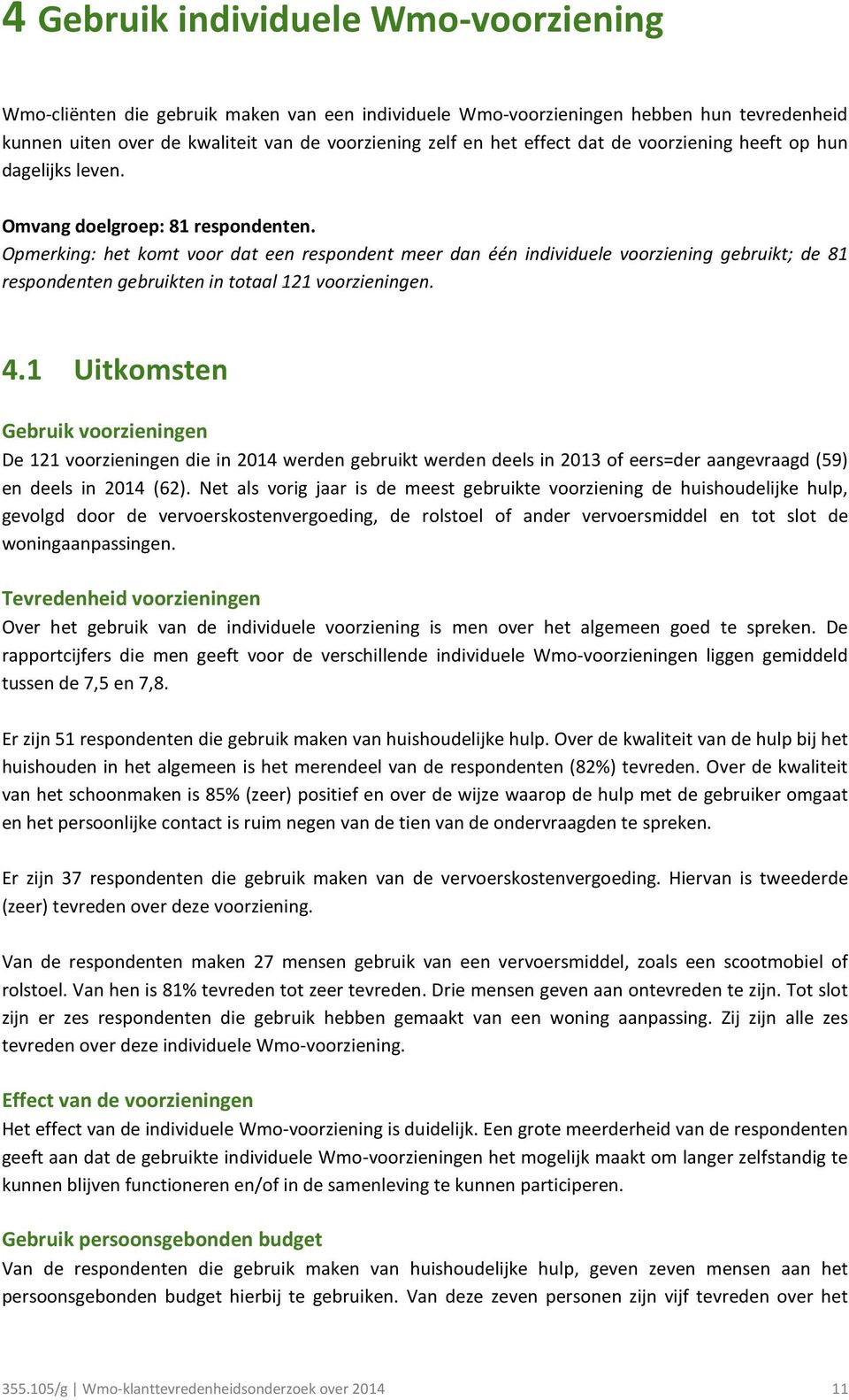 Opmerking: het komt voor dat een respondent meer dan één individuele voorziening gebruikt; de 81 respondenten gebruikten in totaal 121 voorzieningen. 4.