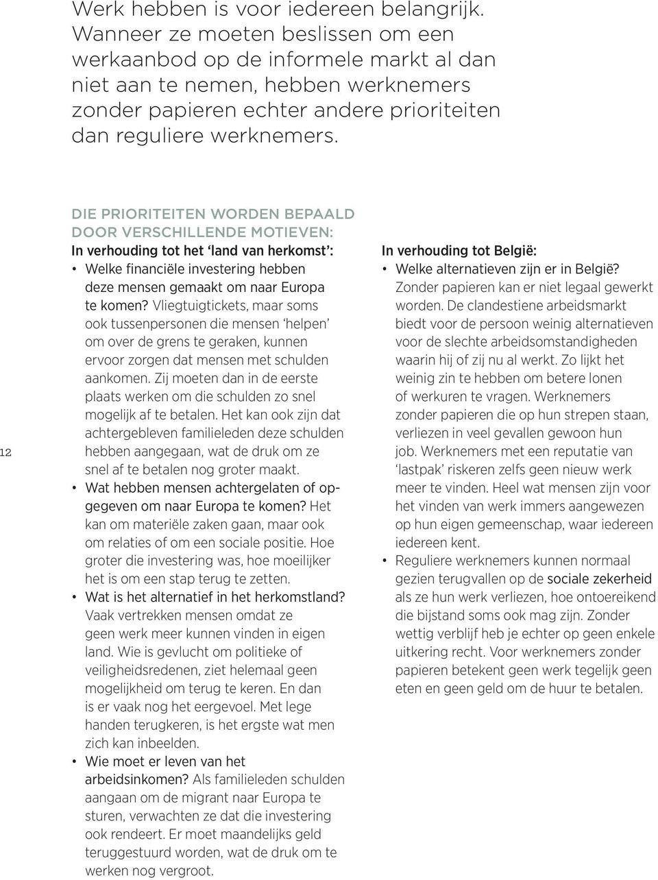 12 DIE PRIORITEITEN WORDEN BEPAALD DOOR VERSCHILLENDE MOTIEVEN: In verhouding tot het land van herkomst : Welke financiële investering hebben deze mensen gemaakt om naar Europa te komen?