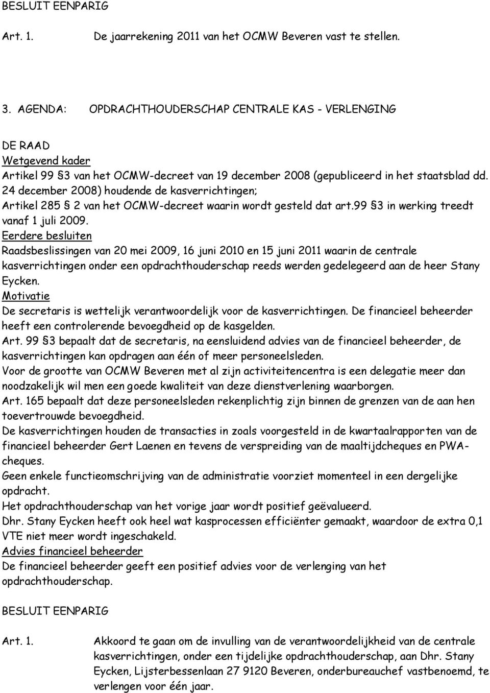 24 december 2008) houdende de kasverrichtingen; Artikel 285 2 van het OCMW-decreet waarin wordt gesteld dat art.99 3 in werking treedt vanaf 1 juli 2009.