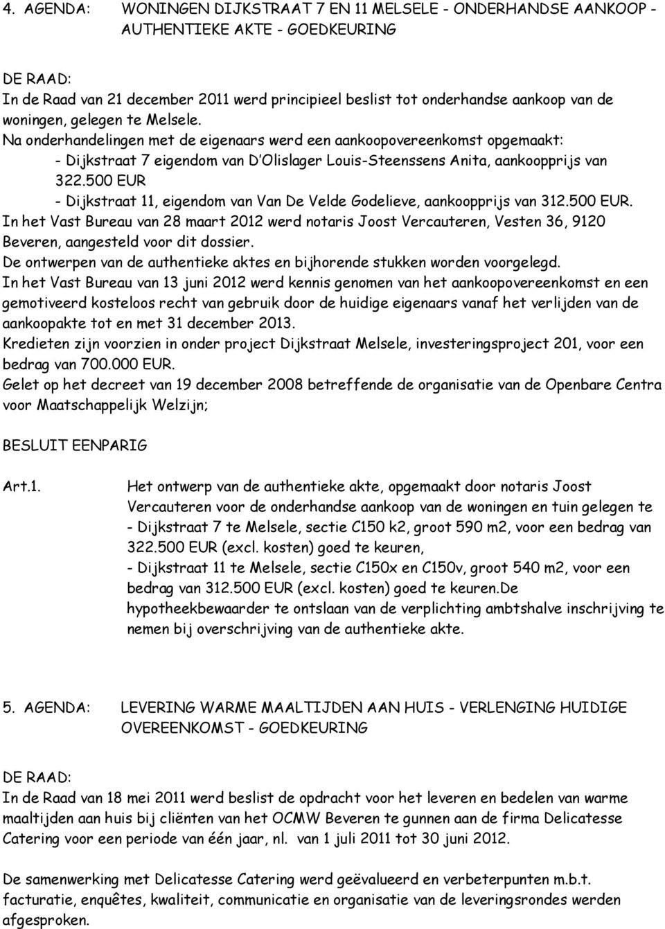 500 EUR - Dijkstraat 11, eigendom van Van De Velde Godelieve, aankoopprijs van 312.500 EUR. In het Vast Bureau van 28 maart 2012 werd notaris Joost Vercauteren, Vesten 36, 9120 Beveren, aangesteld voor dit dossier.