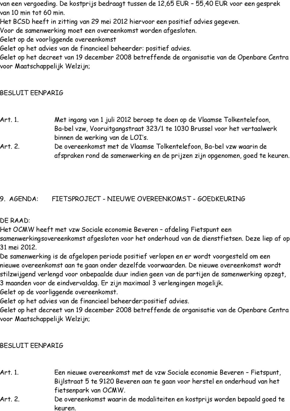 Met ingang van 1 juli 2012 beroep te doen op de Vlaamse Tolkentelefoon, Ba-bel vzw, Vooruitgangstraat 323/1 te 1030 Brussel voor het vertaalwerk binnen de werking van de LOI s.