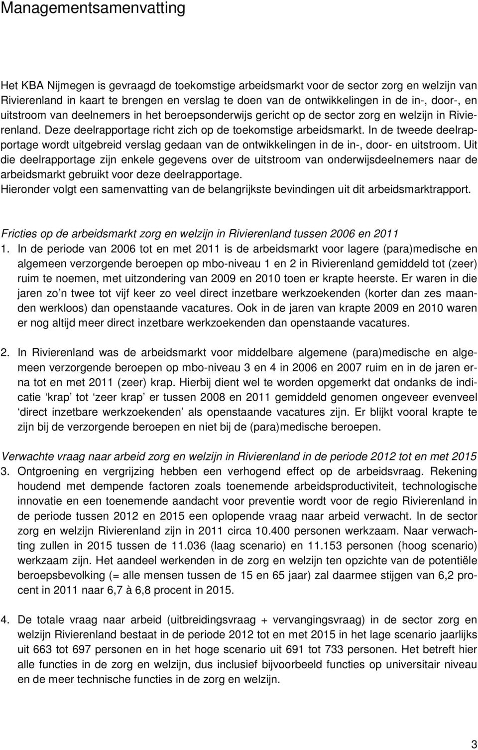 In de tweede deelrapportage wordt uitgebreid verslag gedaan van de ontwikkelingen in de in-, door- en uitstroom.