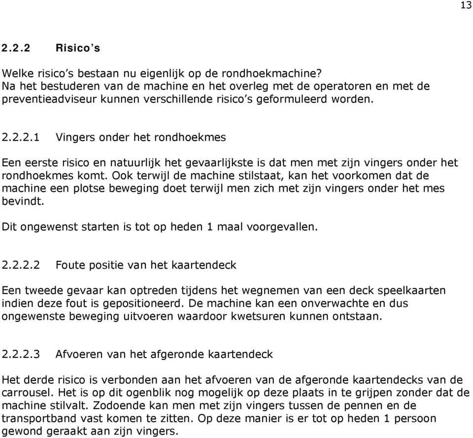 2.2.1 Vingers onder het rondhoekmes Een eerste risico en natuurlijk het gevaarlijkste is dat men met zijn vingers onder het rondhoekmes komt.