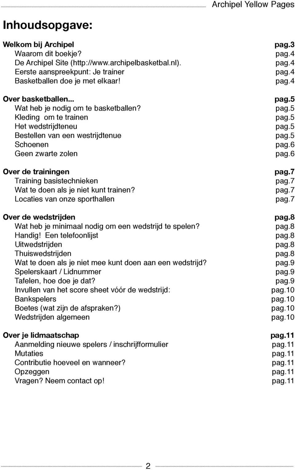 Kleding om te trainen Het wedstrijdteneu Bestellen van een westrijdtenue Schoenen Geen zwarte zolen Over de trainingen Training basistechnieken Wat te doen als je niet kunt trainen?