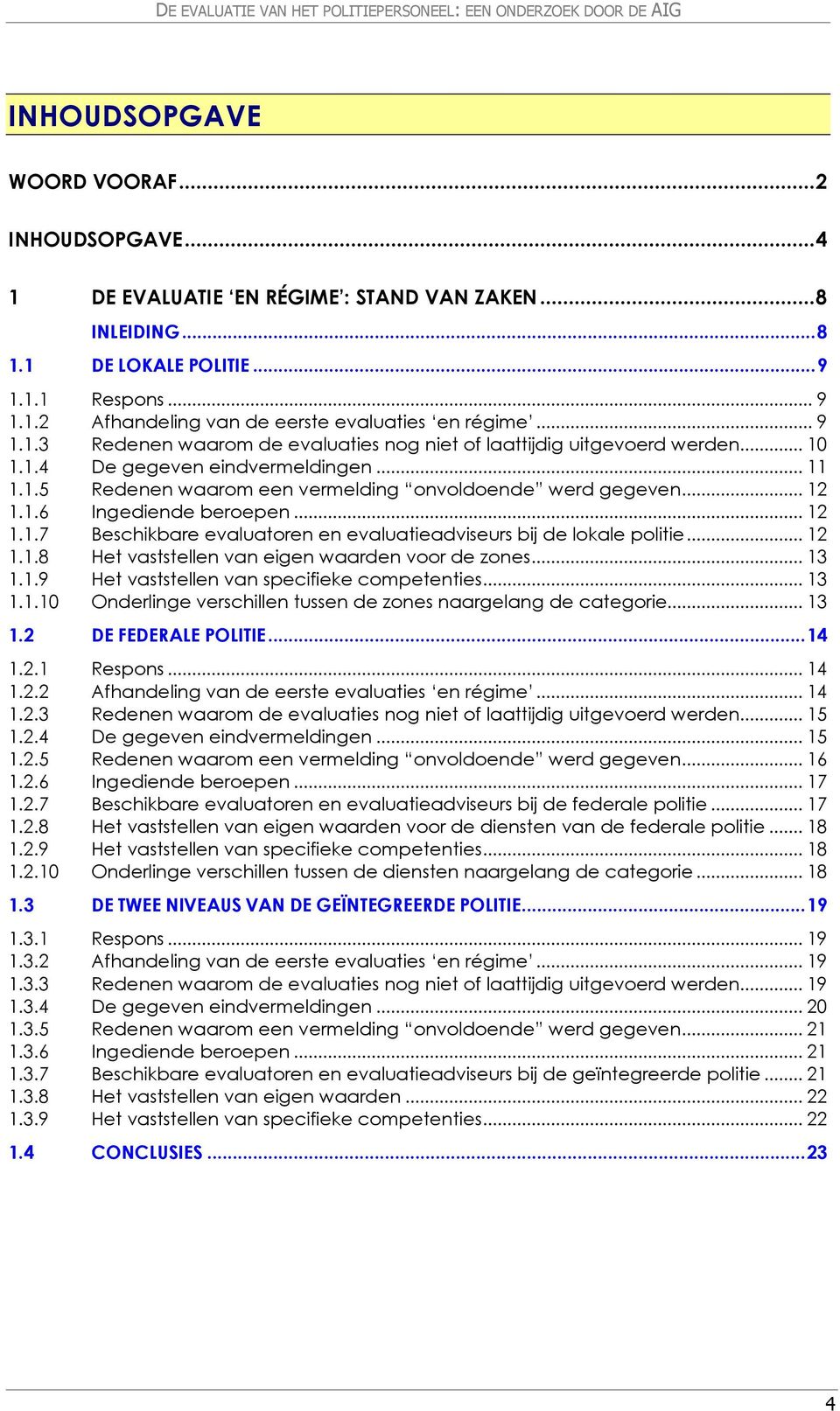 .. 11 1.1.5 Redenen waarom een vermelding onvoldoende werd gegeven... 12 1.1.6 Ingediende beroepen... 12 1.1.7 Beschikbare evaluatoren en evaluatieadviseurs bij de lokale politie... 12 1.1.8 Het vaststellen van eigen waarden voor de zones.