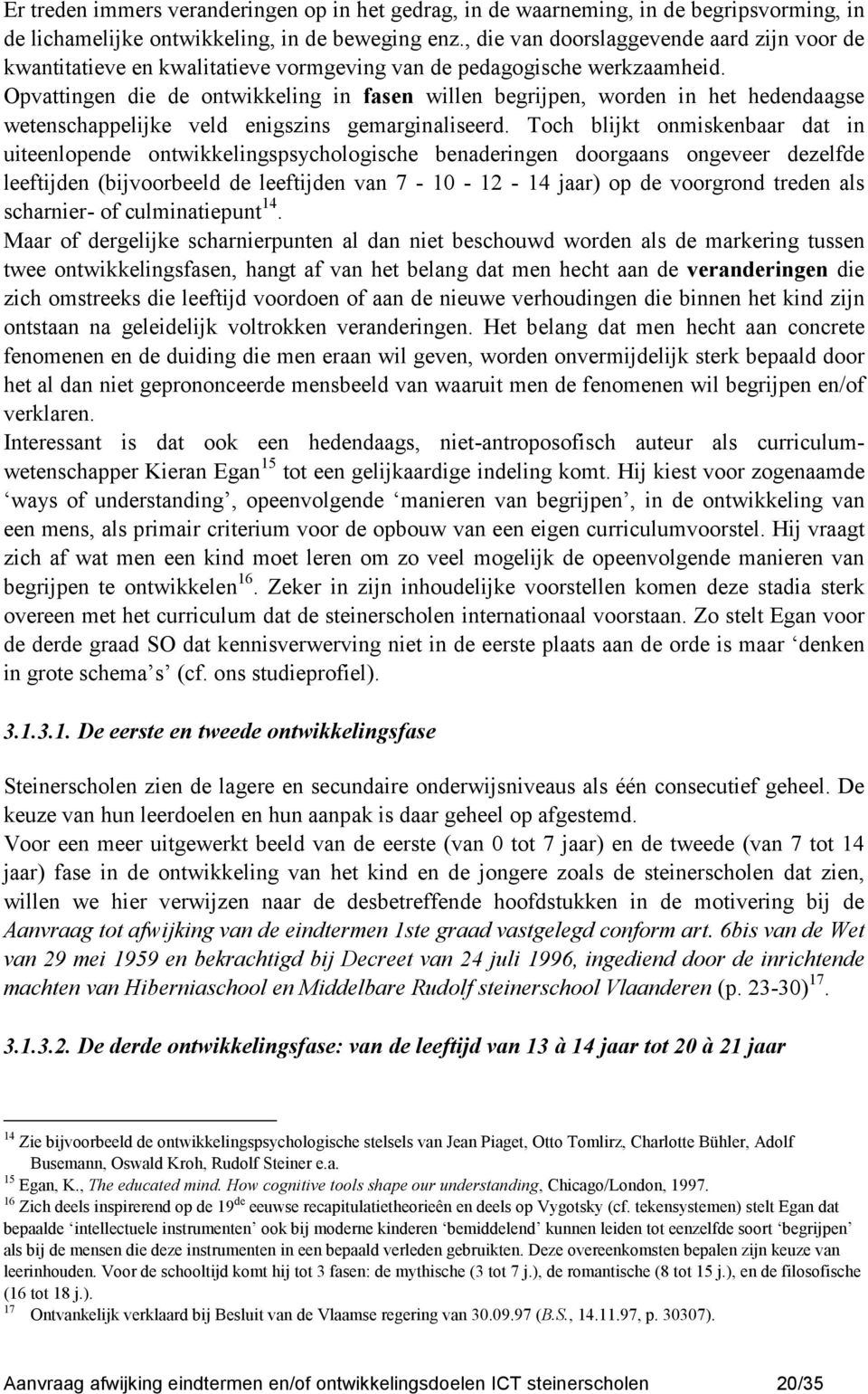 Opvattingen die de ontwikkeling in fasen willen begrijpen, worden in het hedendaagse wetenschappelijke veld enigszins gemarginaliseerd.