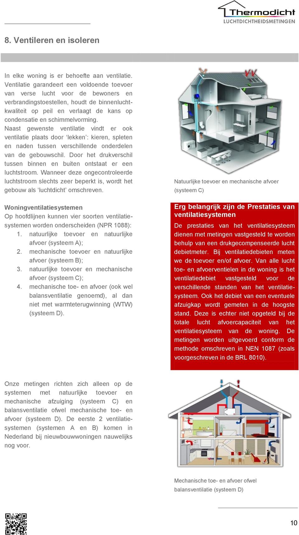 Naast gewenste ventilatie vindt er ook ventilatie plaats door lekken : kieren, spleten en naden tussen verschillende onderdelen van de gebouwschil.