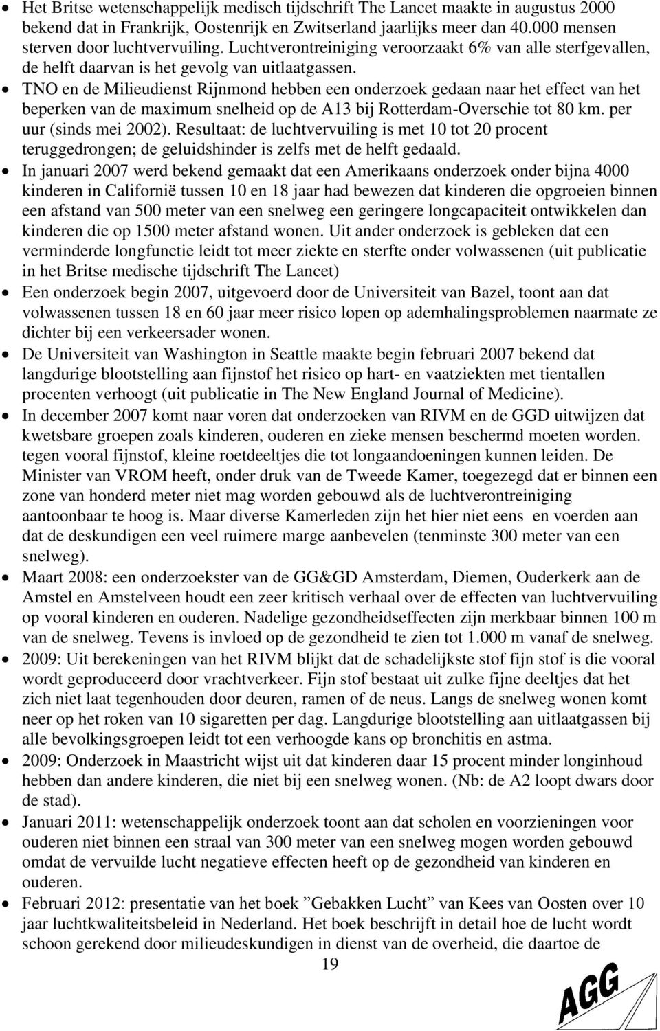 TNO en de Milieudienst Rijnmond hebben een onderzoek gedaan naar het effect van het beperken van de maximum snelheid op de A13 bij Rotterdam-Overschie tot 80 km. per uur (sinds mei 2002).