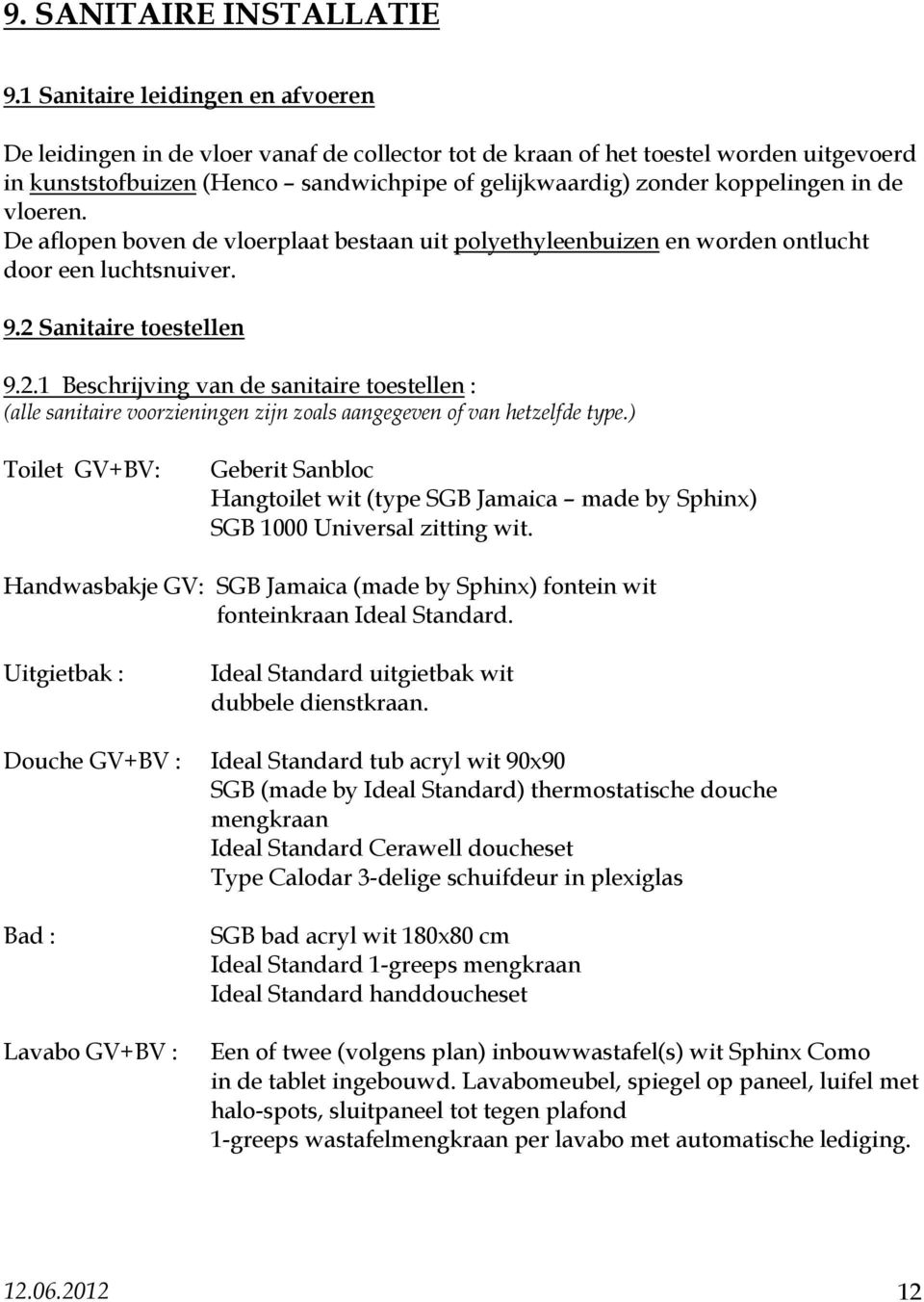 in de vloeren. De aflopen boven de vloerplaat bestaan uit polyethyleenbuizen en worden ontlucht door een luchtsnuiver. 9.2 