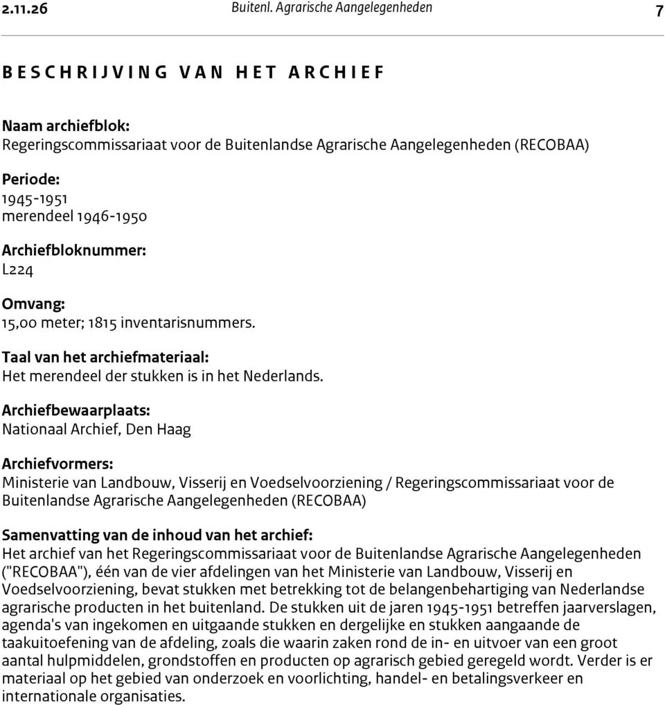 (RECOBAA) Periode: 1945-1951 merendeel 1946-1950 Archiefbloknummer: L224 Omvang: 15,00 meter; 1815 inventarisnummers. Taal van het archiefmateriaal: Het merendeel der stukken is in het Nederlands.