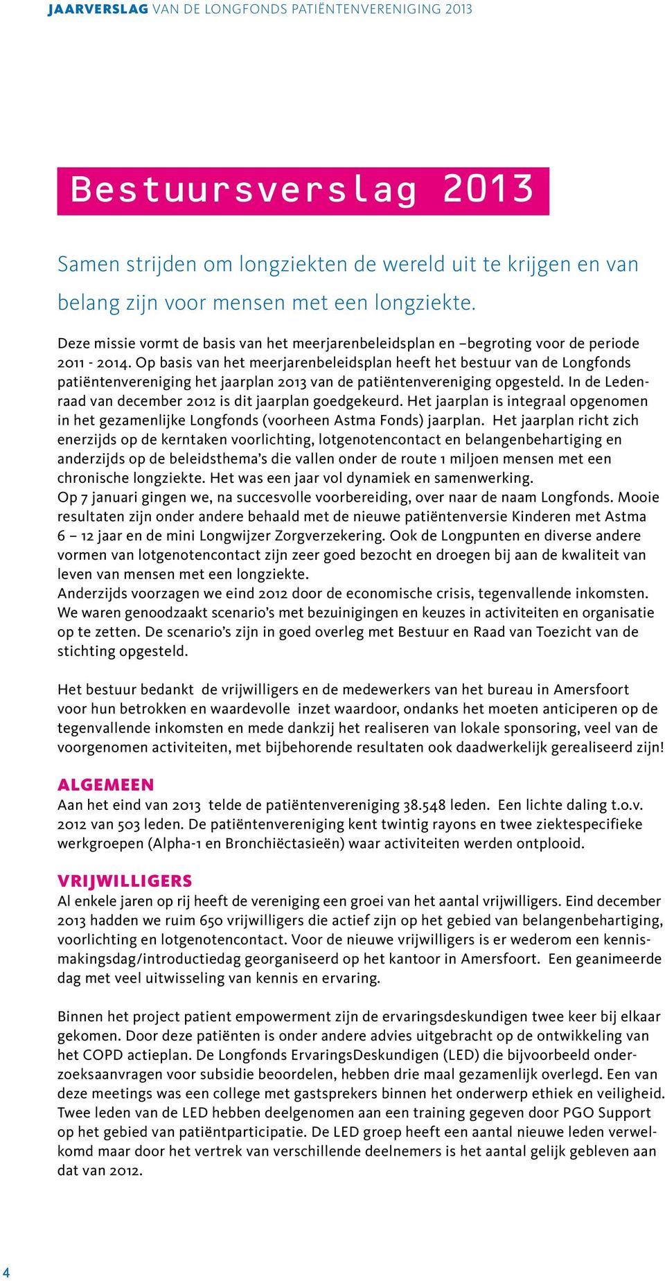 Op basis van het meerjarenbeleidsplan heeft het bestuur van de Longfonds patiëntenvereniging het jaarplan 2013 van de patiëntenvereniging opgesteld.