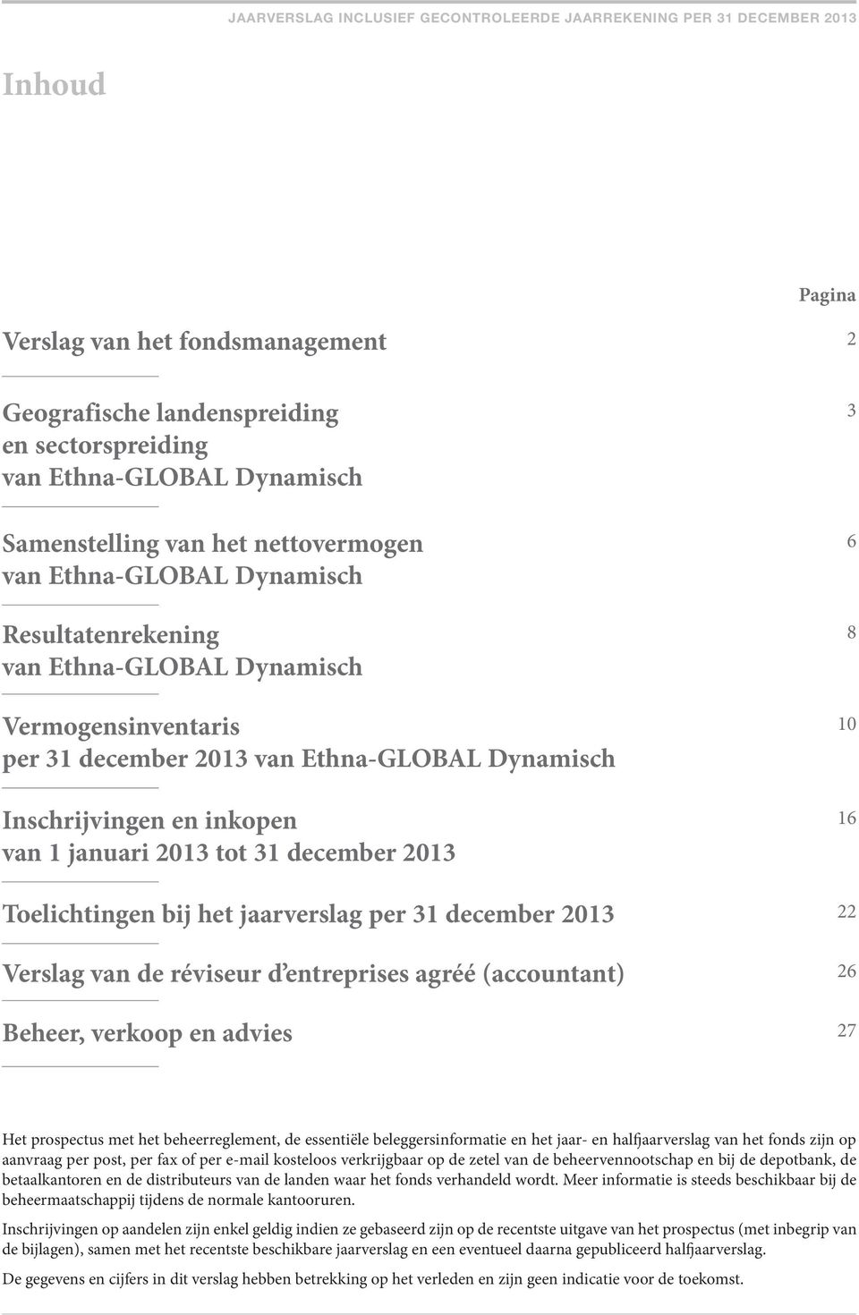 Toelichtingen bij het jaarverslag per 31 december 2013 22 Verslag van de réviseur d entreprises agréé (accountant) 26 Beheer, verkoop en advies 27 Het prospectus met het beheerreglement, de