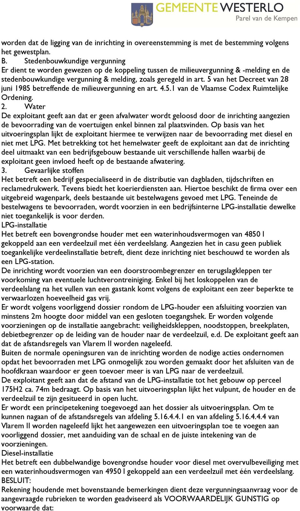 5 van het Decreet van 28 juni 1985 betreffende de milieuvergunning en art. 4.5.1 van de Vlaamse Codex Ruimtelijke Ordening. 2. Water De exploitant geeft aan dat er geen afvalwater wordt geloosd door de inrichting aangezien de bevoorrading van de voertuigen enkel binnen zal plaatsvinden.