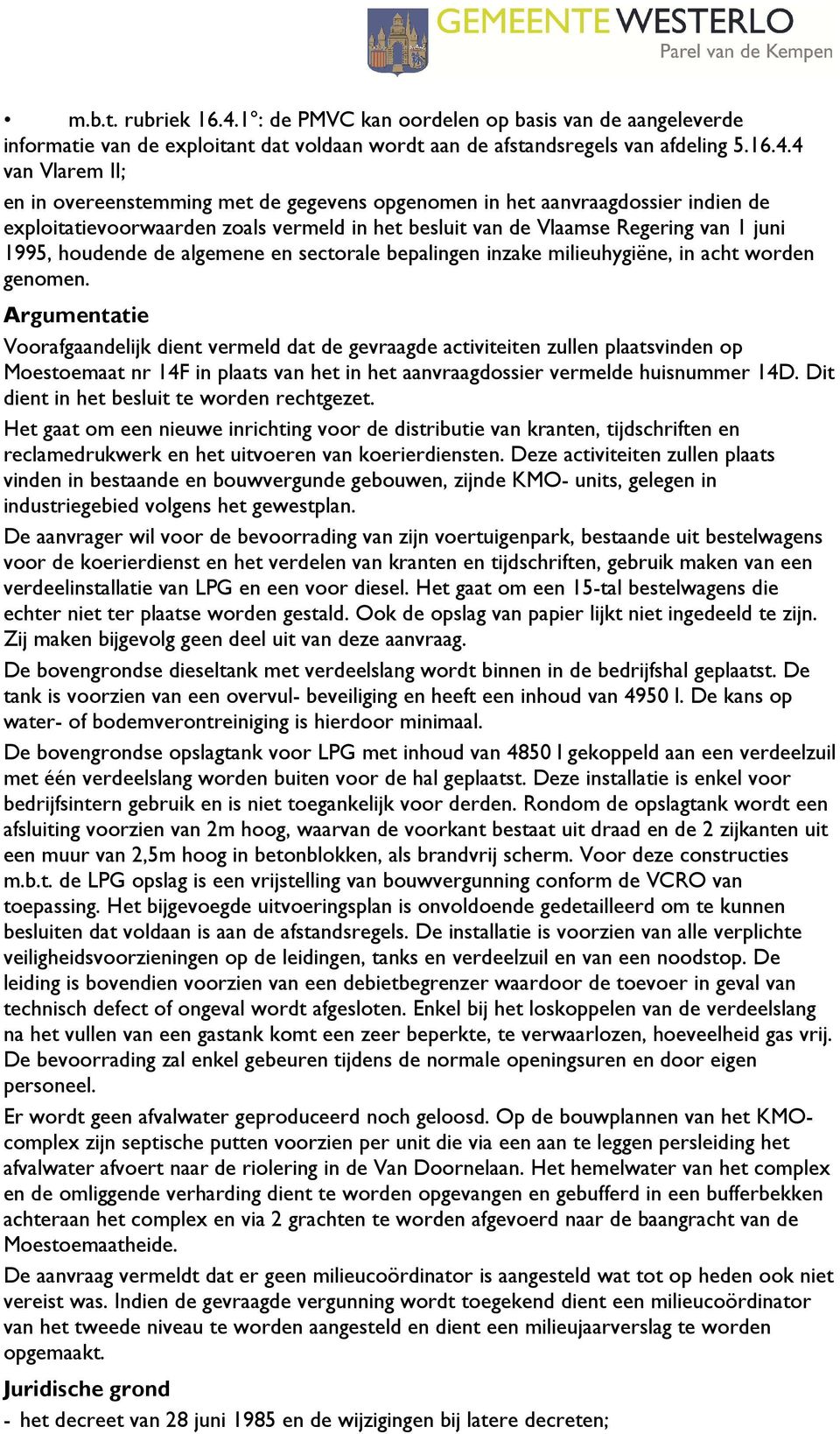 4 van Vlarem II; en in overeenstemming met de gegevens opgenomen in het aanvraagdossier indien de exploitatievoorwaarden zoals vermeld in het besluit van de Vlaamse Regering van 1 juni 1995, houdende