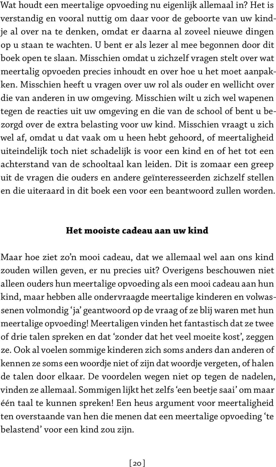 U bent er als lezer al mee begonnen door dit boek open te slaan. Misschien omdat u zichzelf vragen stelt over wat meertalig opvoeden precies inhoudt en over hoe u het moet aanpakken.