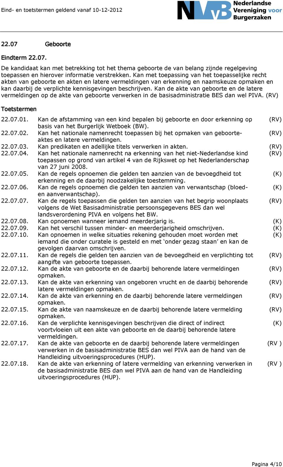 Kan de akte van geboorte en de latere vermeldingen op de akte van geboorte verwerken in de basisadministratie BES dan wel PIVA. 22.07.01.