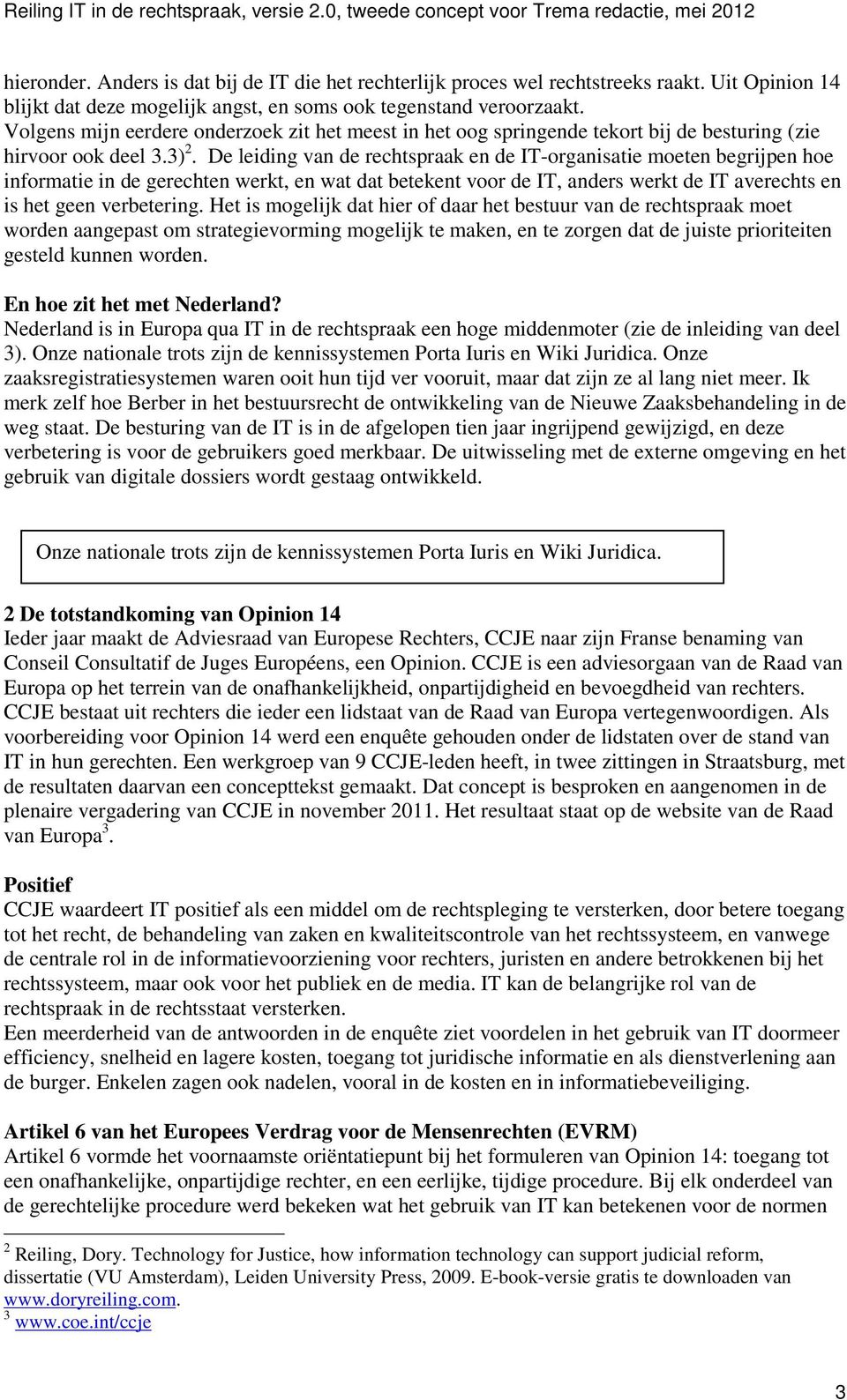 De leiding van de rechtspraak en de IT-organisatie moeten begrijpen hoe informatie in de gerechten werkt, en wat dat betekent voor de IT, anders werkt de IT averechts en is het geen verbetering.