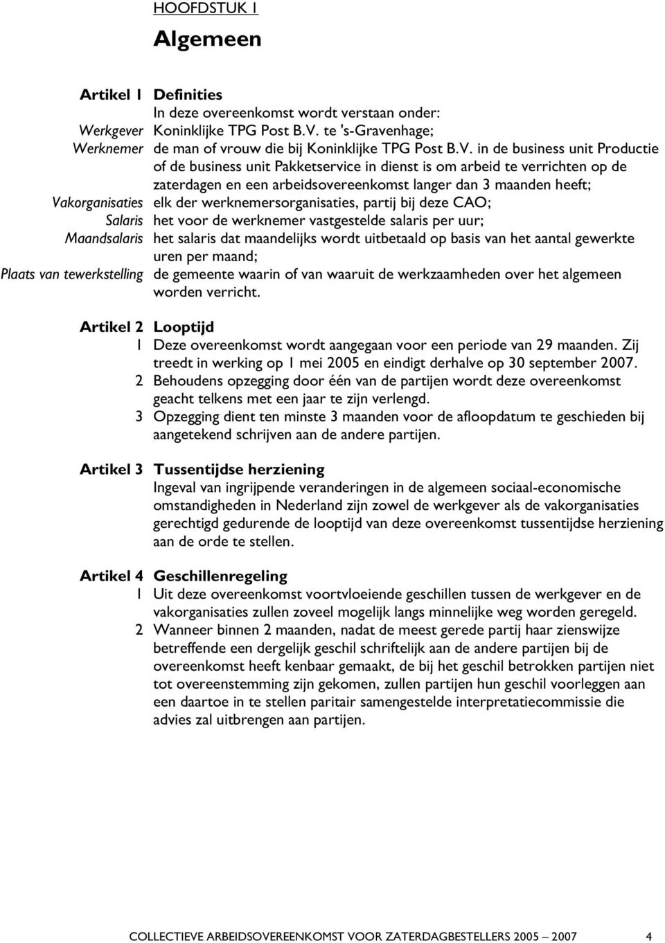 in de business unit Productie of de business unit Pakketservice in dienst is om arbeid te verrichten op de zaterdagen en een arbeidsovereenkomst langer dan 3 maanden heeft; Vakorganisaties elk der