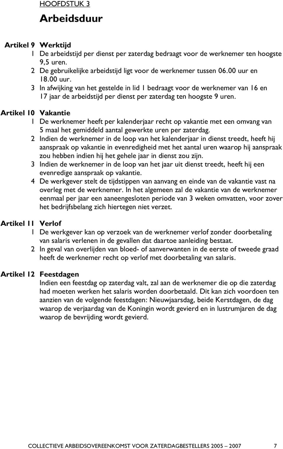 Artikel 10 Vakantie 1 De werknemer heeft per kalenderjaar recht op vakantie met een omvang van 5 maal het gemiddeld aantal gewerkte uren per zaterdag.