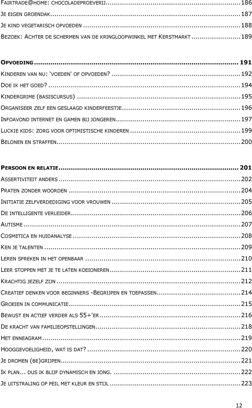 .. 197 LUCKIE KIDS: ZORG VOOR OPTIMISTISCHE KINDEREN... 199 BELONEN EN STRAFFEN... 200 PERSOON EN RELATIE... 201 ASSERTIVITEIT ANDERS... 202 PRATEN ZONDER WOORDEN.