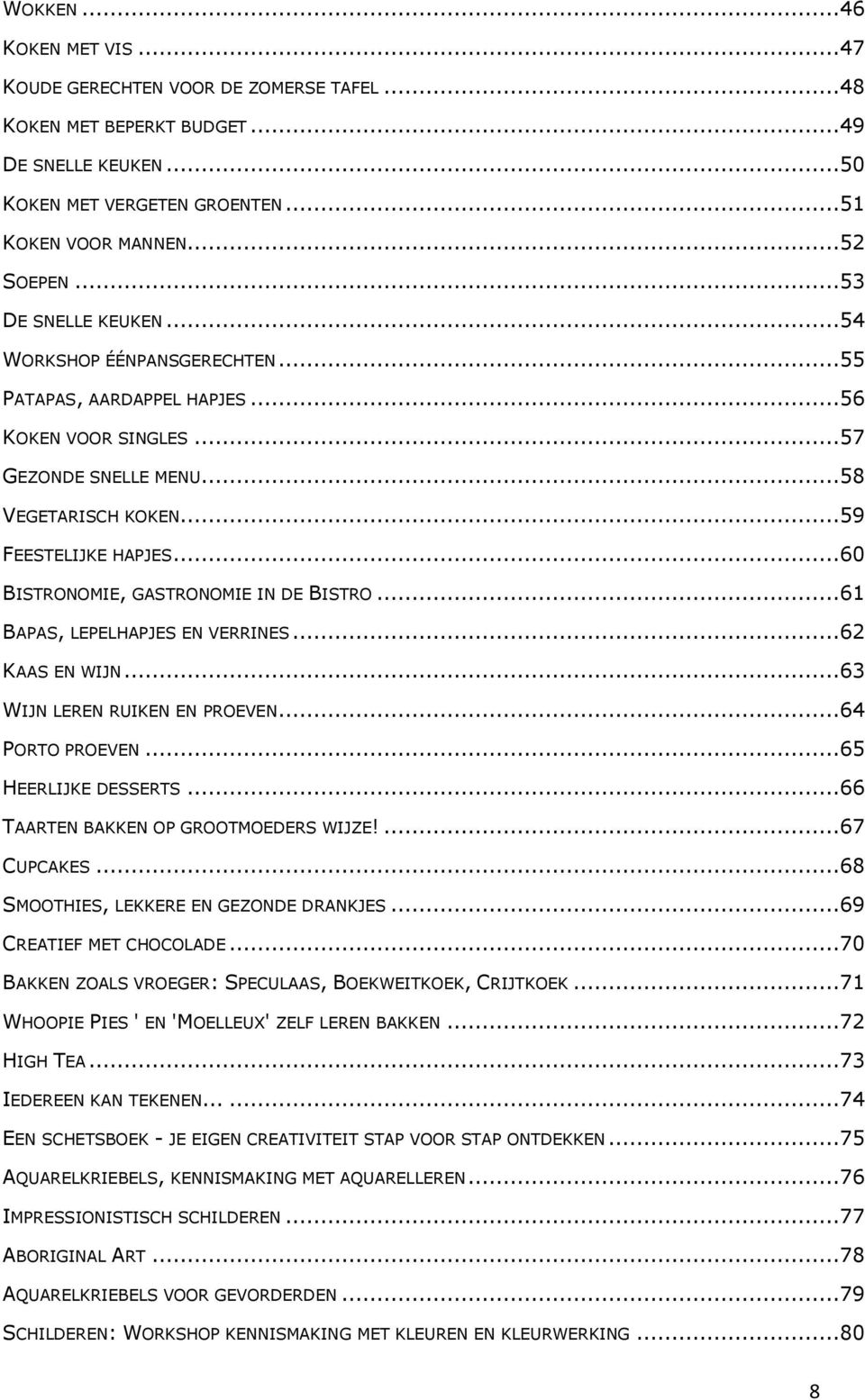 ..60 BISTRONOMIE, GASTRONOMIE IN DE BISTRO...61 BAPAS, LEPELHAPJES EN VERRINES...62 KAAS EN WIJN...63 WIJN LEREN RUIKEN EN PROEVEN...64 PORTO PROEVEN...65 HEERLIJKE DESSERTS.