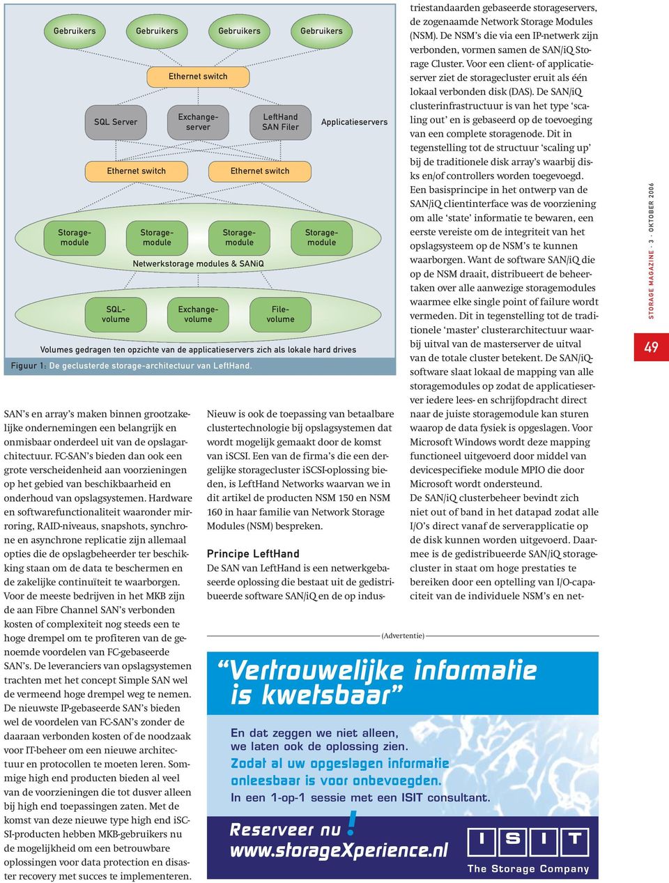 Hardware en softwarefunctionaliteit waaronder mirroring, RAID-niveaus, snapshots, synchrone en asynchrone replicatie zijn allemaal opties die de opslagbeheerder ter beschikking staan om de data te