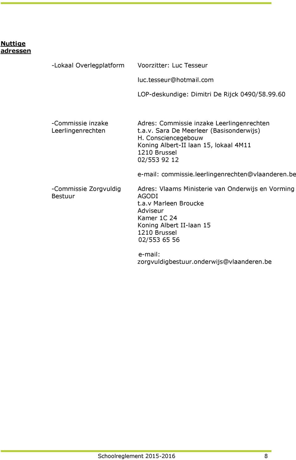 Consciencegebouw Koning Albert-II laan 15, lokaal 4M11 1210 Brussel 02/553 92 12 e-mail: commissie.leerlingenrechten@vlaanderen.